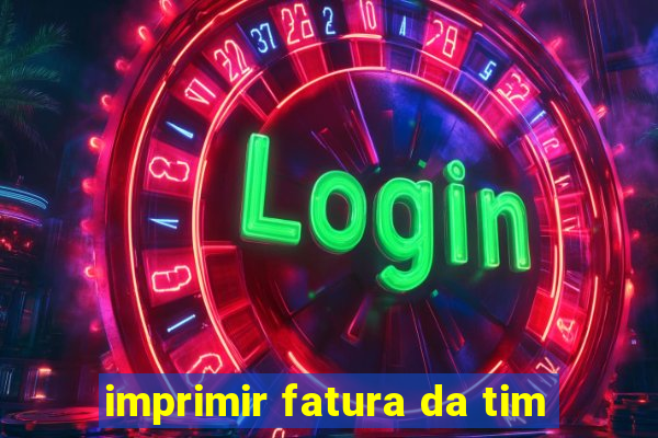 imprimir fatura da tim